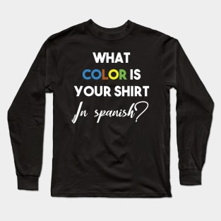 what color is your shirt in spanish? Long Sleeve T-Shirt